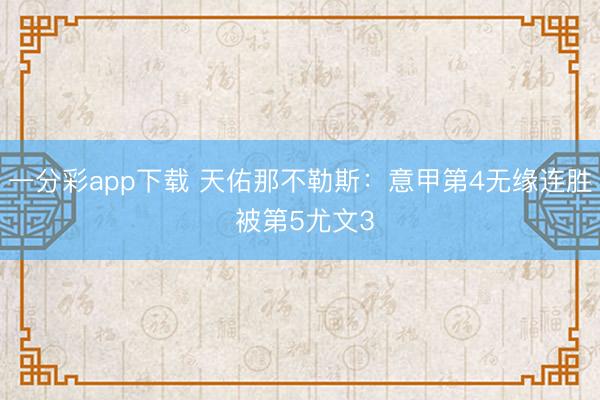 一分彩app下载 天佑那不勒斯：意甲第4无缘连胜 被第5尤文3